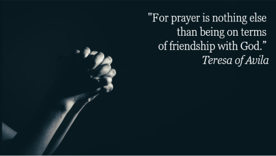 a black rectangle with a picture of hands clasped in prayer with a quote from Teresa of Avila "For prayer is nothing else than being on terms of friendship with God"